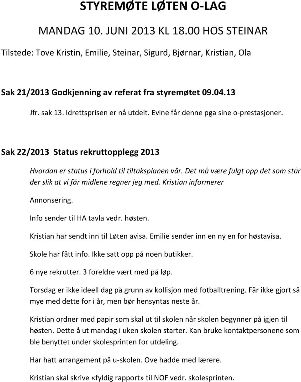 Det må være fulgt opp det som står der slik at vi får midlene regner jeg med. Kristian informerer Annonsering. Info sender til HA tavla vedr. høsten. Kristian har sendt inn til Løten avisa.