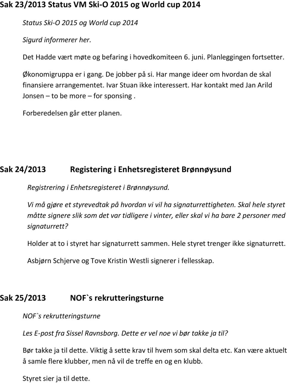 Forberedelsen går etter planen. Sak 24/2013 Registering i Enhetsregisteret Brønnøysund Registrering i Enhetsregisteret i Brønnøysund.