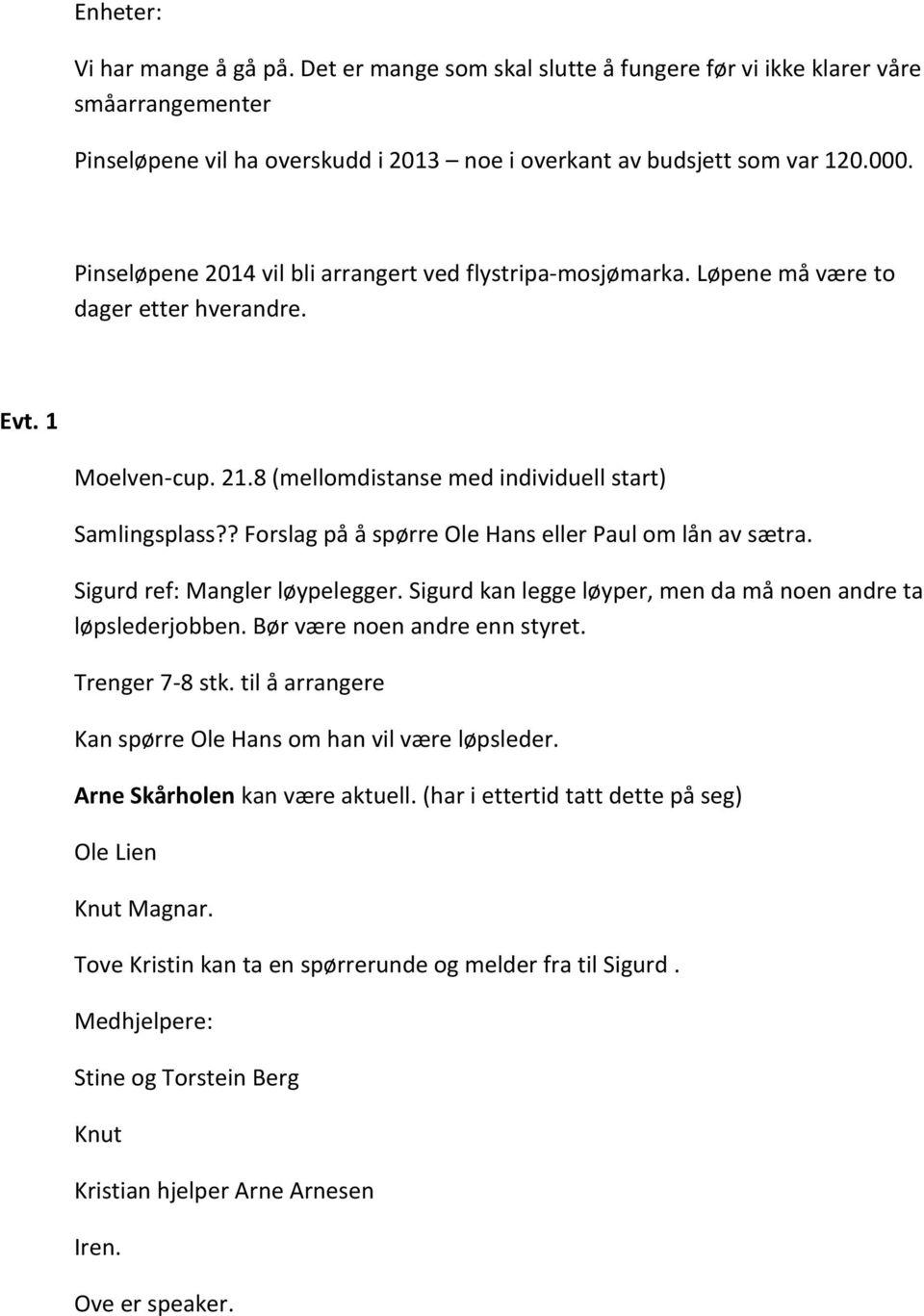 ? Forslag på å spørre Ole Hans eller Paul om lån av sætra. Sigurd ref: Mangler løypelegger. Sigurd kan legge løyper, men da må noen andre ta løpslederjobben. Bør være noen andre enn styret.