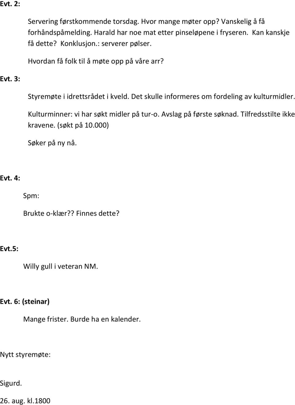 Det skulle informeres om fordeling av kulturmidler. Kulturminner: vi har søkt midler på tur-o. Avslag på første søknad. Tilfredsstilte ikke kravene.