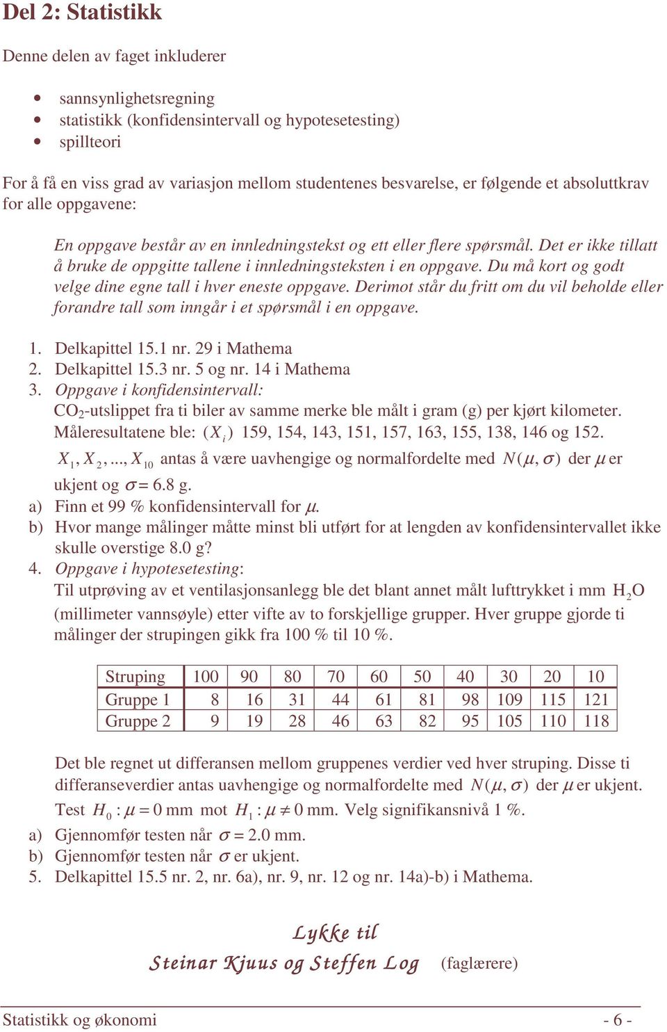 Du må kort og godt velge dine egne tall i hver eneste oppgave. Derimot står du fritt om du vil beholde eller forandre tall som inngår i et spørsmål i en oppgave. 1. Delkapittel 15.1 nr.