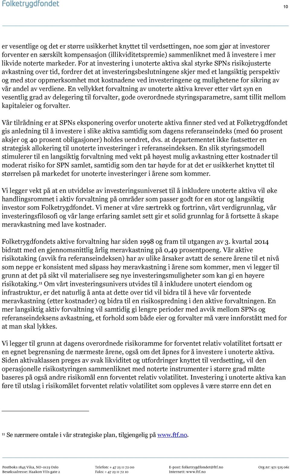 For at investering i unoterte aktiva skal styrke SPNs risikojusterte avkastning over tid, fordrer det at investeringsbeslutningene skjer med et langsiktig perspektiv og med stor oppmerksomhet mot