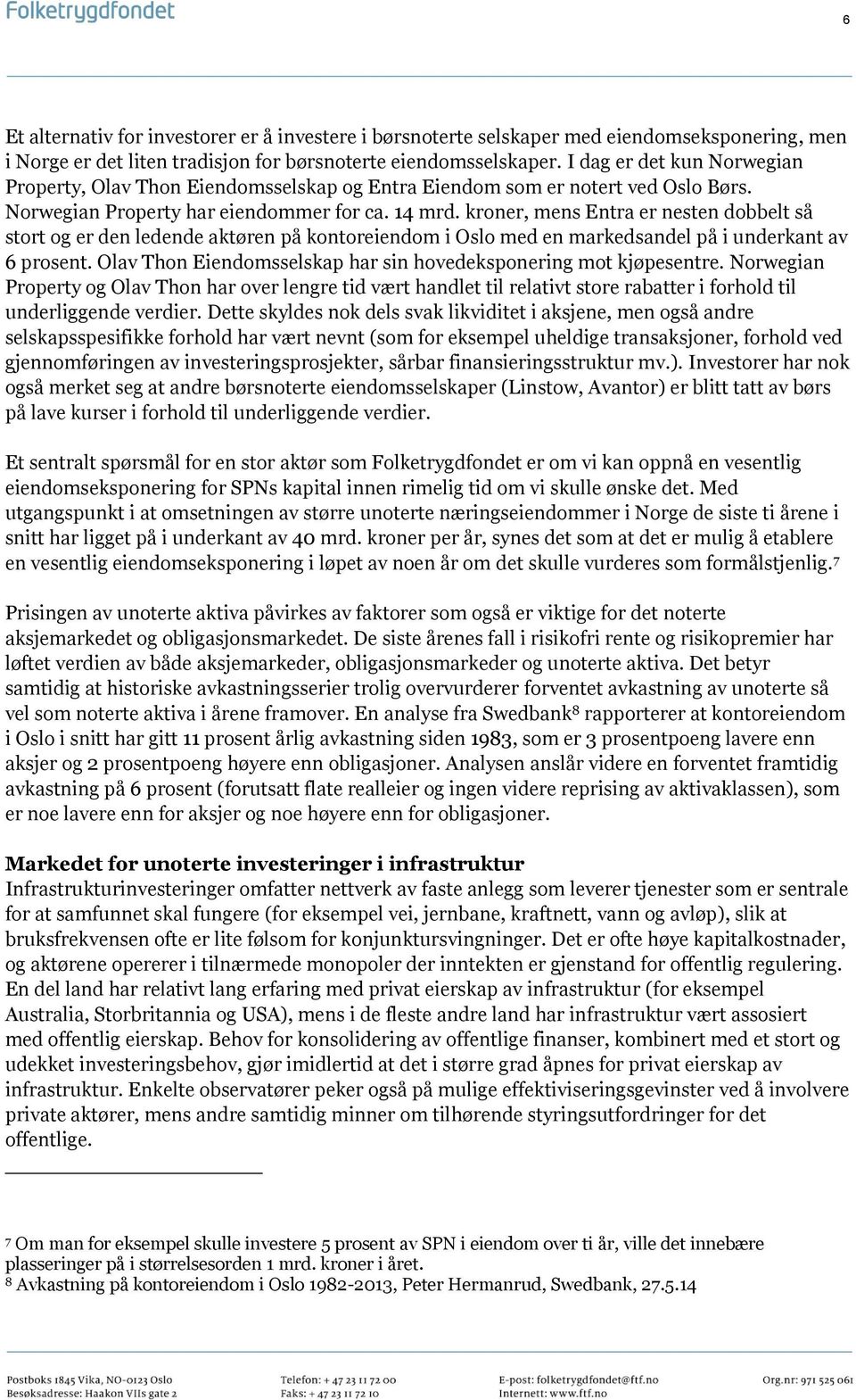 kroner, mens Entra er nesten dobbelt så stort og er den ledende aktøren på kontoreiendom i Oslo med en markedsandel på i underkant av 6 prosent.