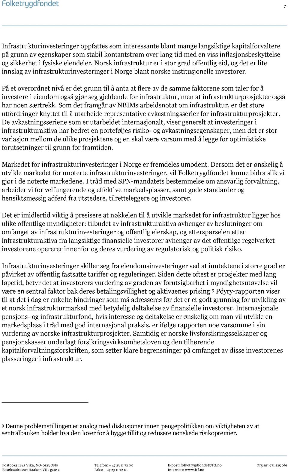 På et overordnet nivå er det grunn til å anta at flere av de samme faktorene som taler for å investere i eiendom også gjør seg gjeldende for infrastruktur, men at infrastrukturprosjekter også har