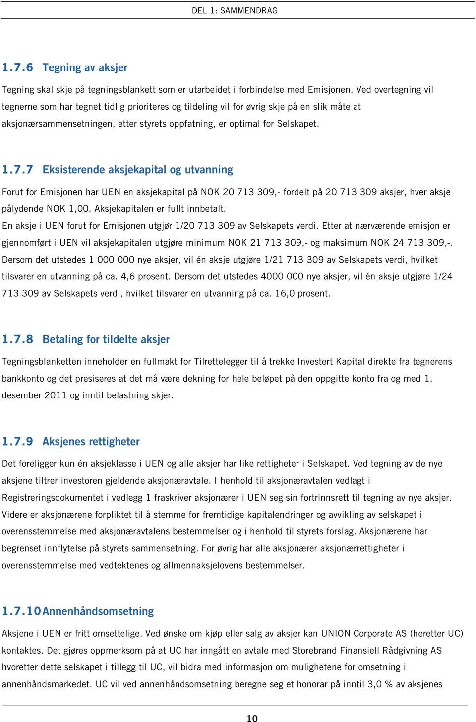 7 Eksisterende aksjekapital og utvanning Forut for Emisjonen har UEN en aksjekapital på NOK 20 713 309,- fordelt på 20 713 309 aksjer, hver aksje pålydende NOK 1,00. Aksjekapitalen er fullt innbetalt.