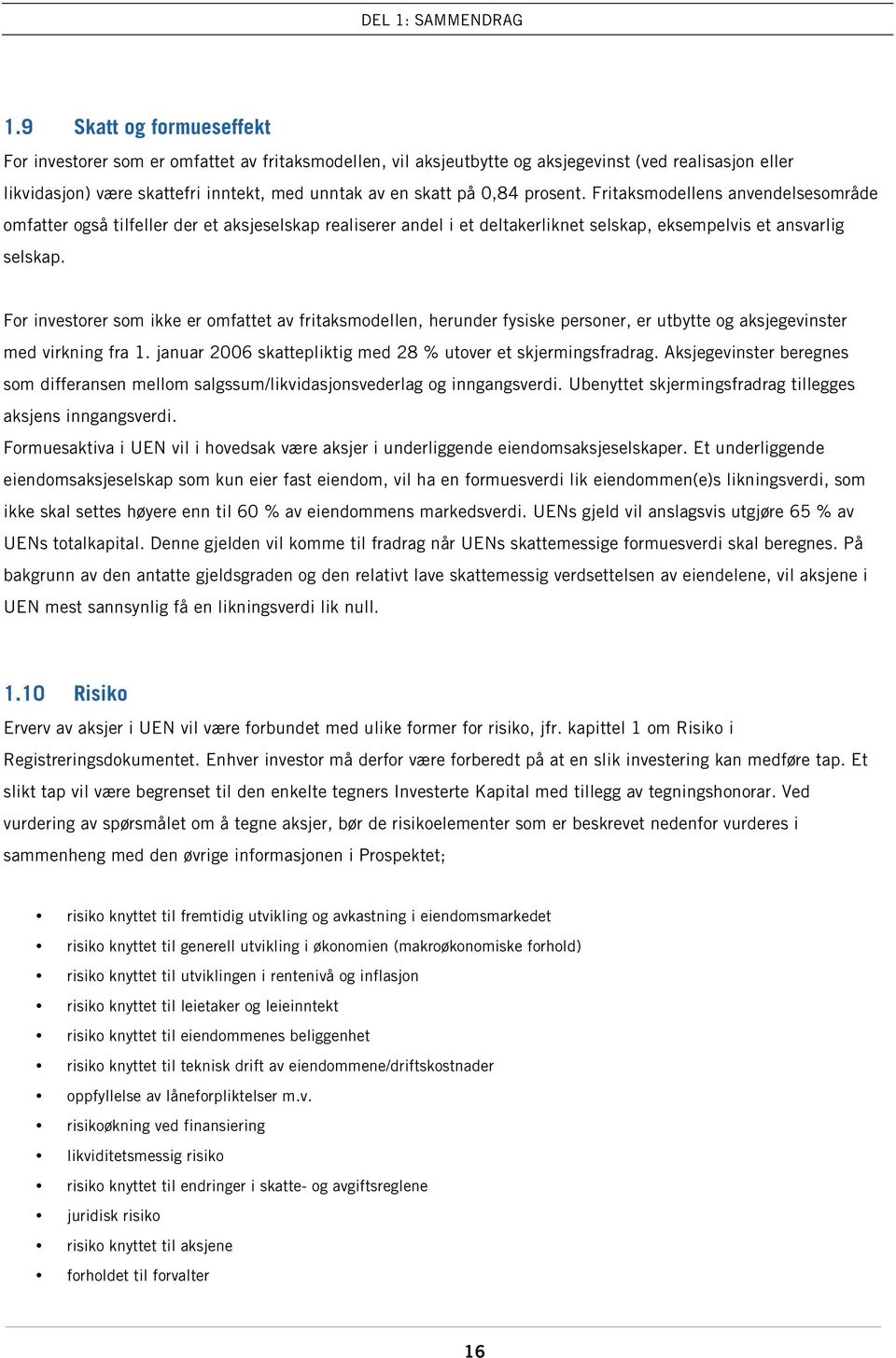 prosent. Fritaksmodellens anvendelsesområde omfatter også tilfeller der et aksjeselskap realiserer andel i et deltakerliknet selskap, eksempelvis et ansvarlig selskap.