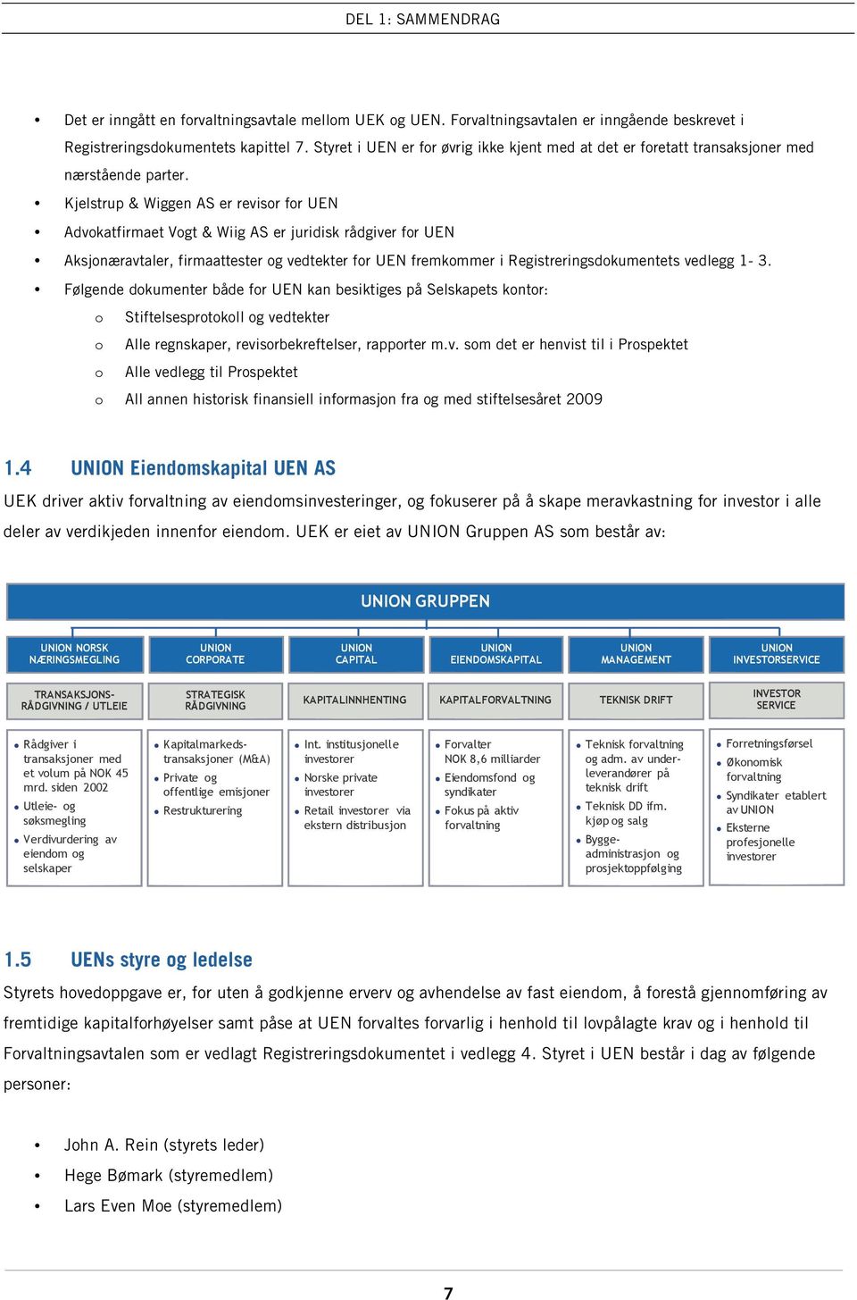 Kjelstrup & Wiggen AS er revisor for UEN Advokatfirmaet Vogt & Wiig AS er juridisk rådgiver for UEN Aksjonæravtaler, firmaattester og vedtekter for UEN fremkommer i Registreringsdokumentets vedlegg