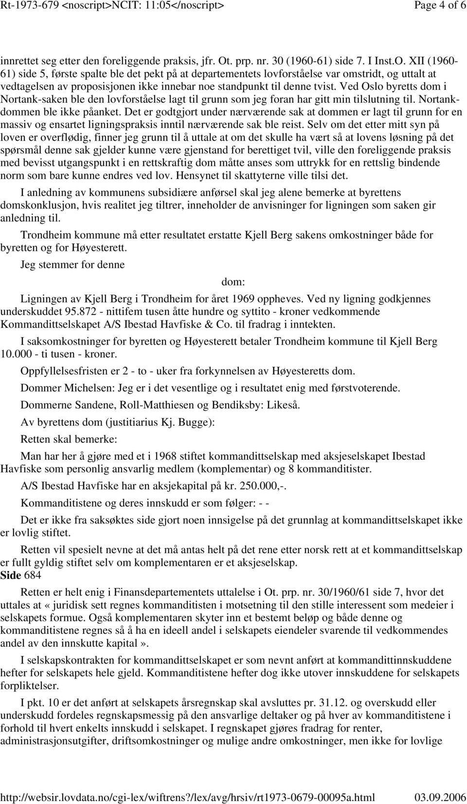 XII (1960-61) side 5, første spalte ble det pekt på at departementets lovforståelse var omstridt, og uttalt at vedtagelsen av proposisjonen ikke innebar noe standpunkt til denne tvist.