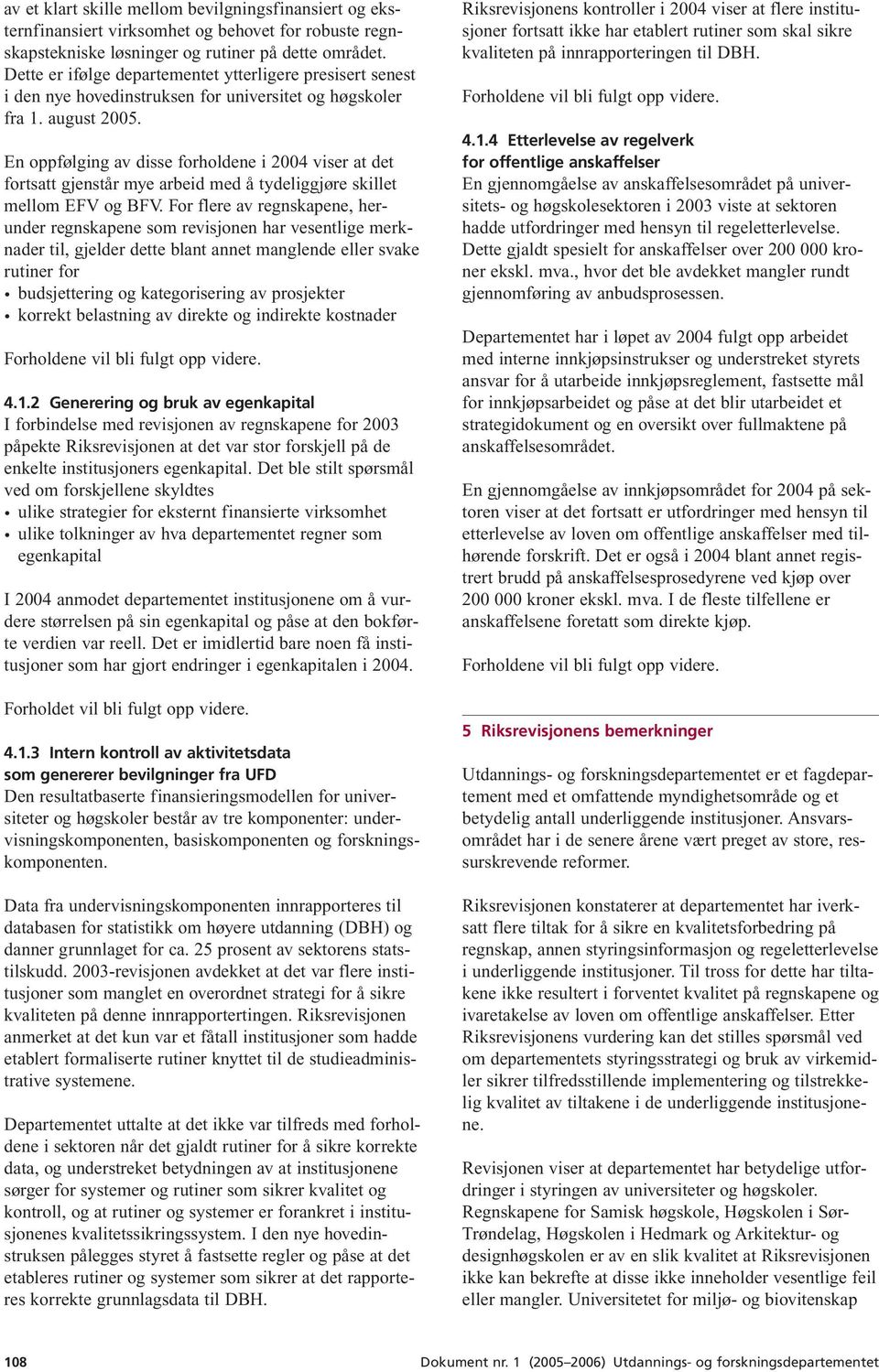 En oppfølging av disse forholdene i 2004 viser at det fortsatt gjenstår mye arbeid med å tydeliggjøre skillet mellom EFV og BFV.