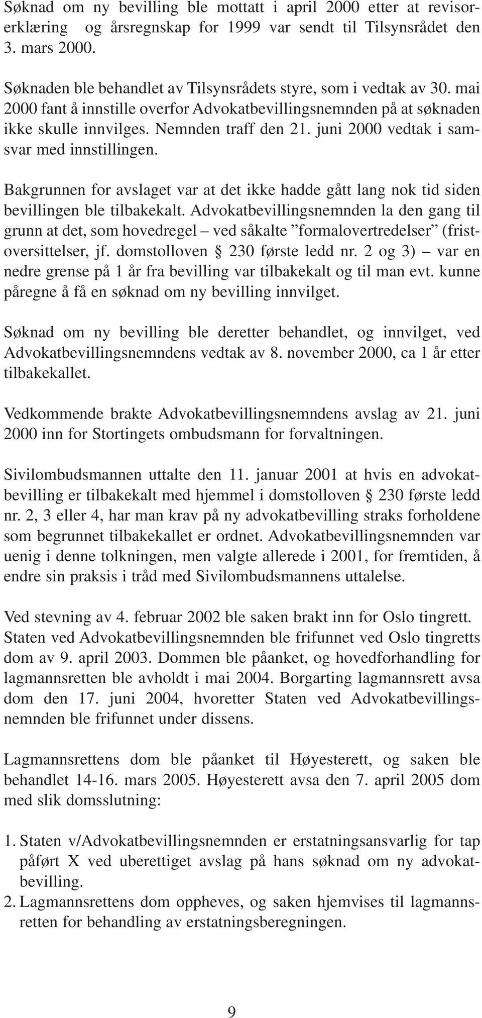 juni 2000 vedtak i samsvar med innstillingen. Bakgrunnen for avslaget var at det ikke hadde gått lang nok tid siden bevillingen ble tilbakekalt.