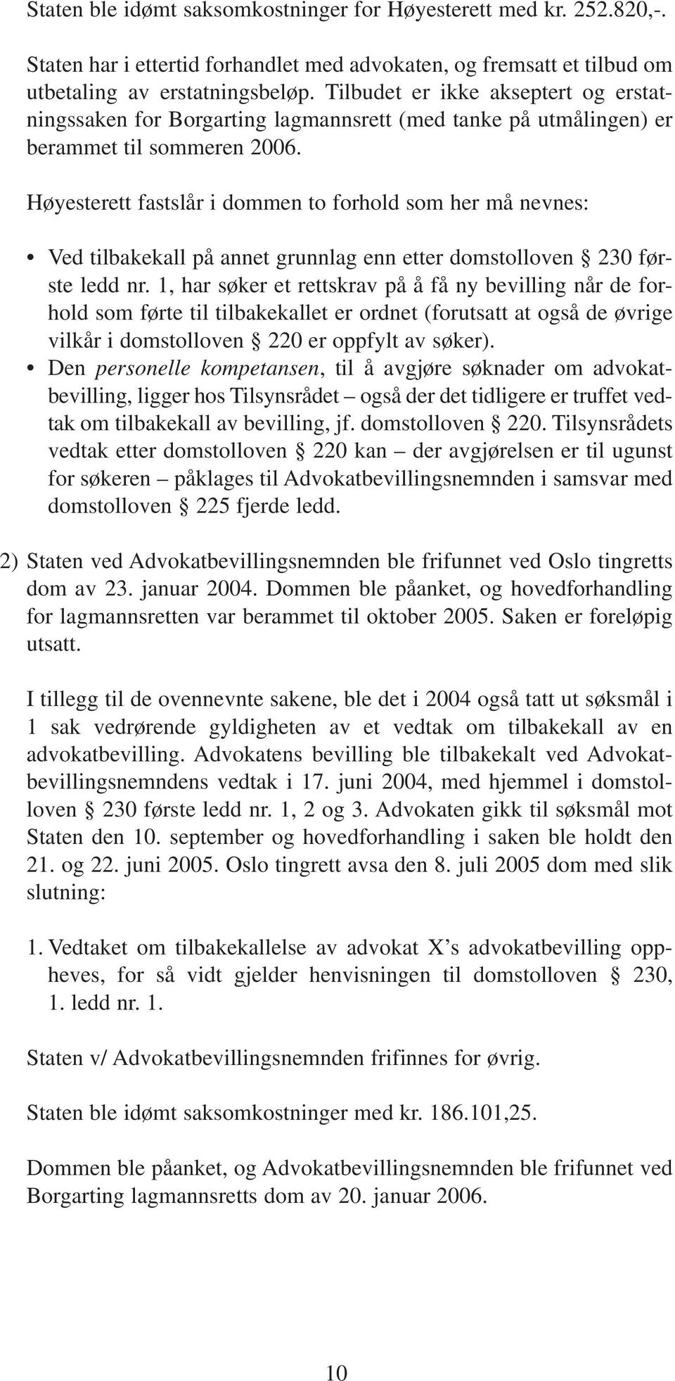 Høyesterett fastslår i dommen to forhold som her må nevnes: Ved tilbakekall på annet grunnlag enn etter domstolloven 230 første ledd nr.