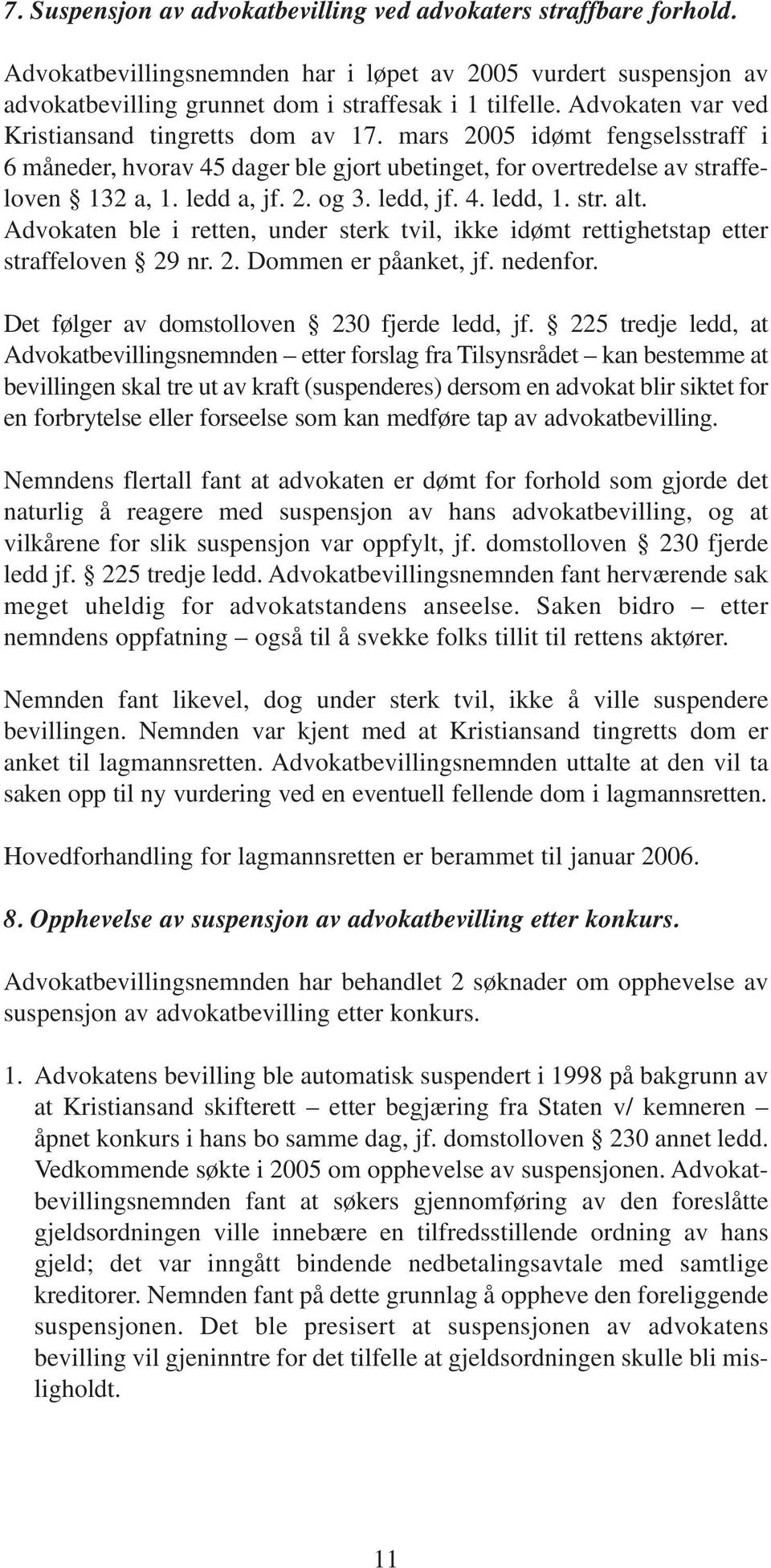 ledd, jf. 4. ledd, 1. str. alt. Advokaten ble i retten, under sterk tvil, ikke idømt rettighetstap etter straffeloven 29 nr. 2. Dommen er påanket, jf. nedenfor.