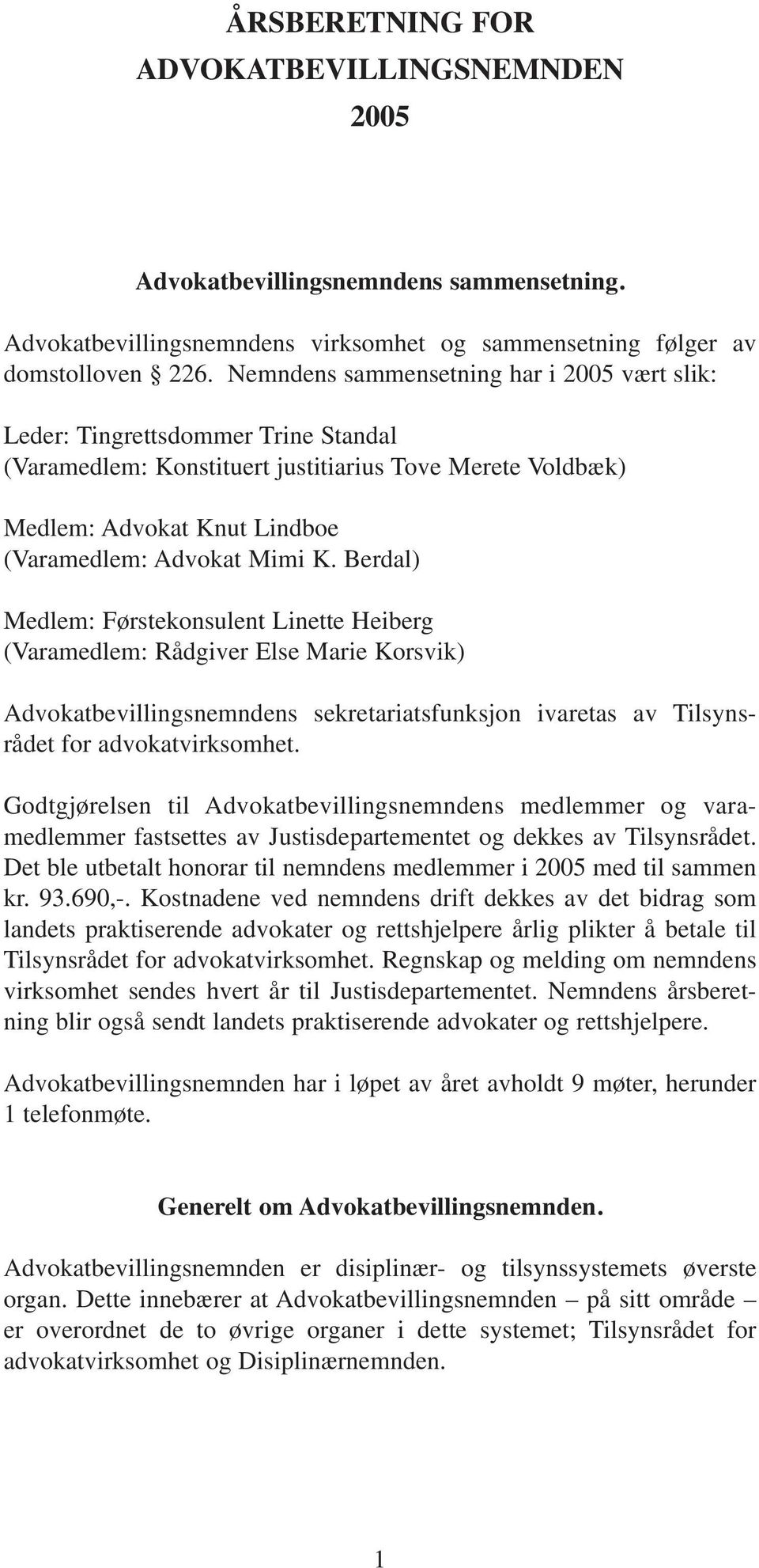 Berdal) Medlem: Førstekonsulent Linette Heiberg (Varamedlem: Rådgiver Else Marie Korsvik) Advokatbevillingsnemndens sekretariatsfunksjon ivaretas av Tilsynsrådet for advokatvirksomhet.