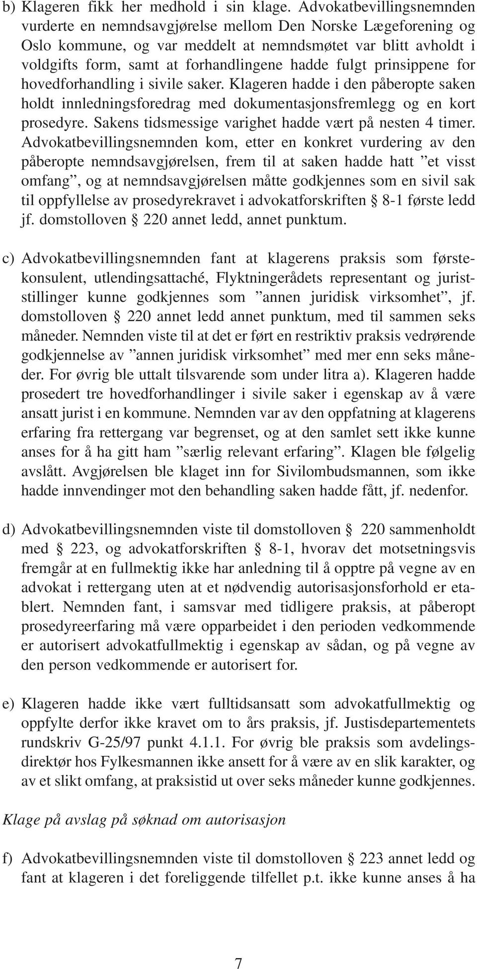 fulgt prinsippene for hovedforhandling i sivile saker. Klageren hadde i den påberopte saken holdt innledningsforedrag med dokumentasjonsfremlegg og en kort prosedyre.