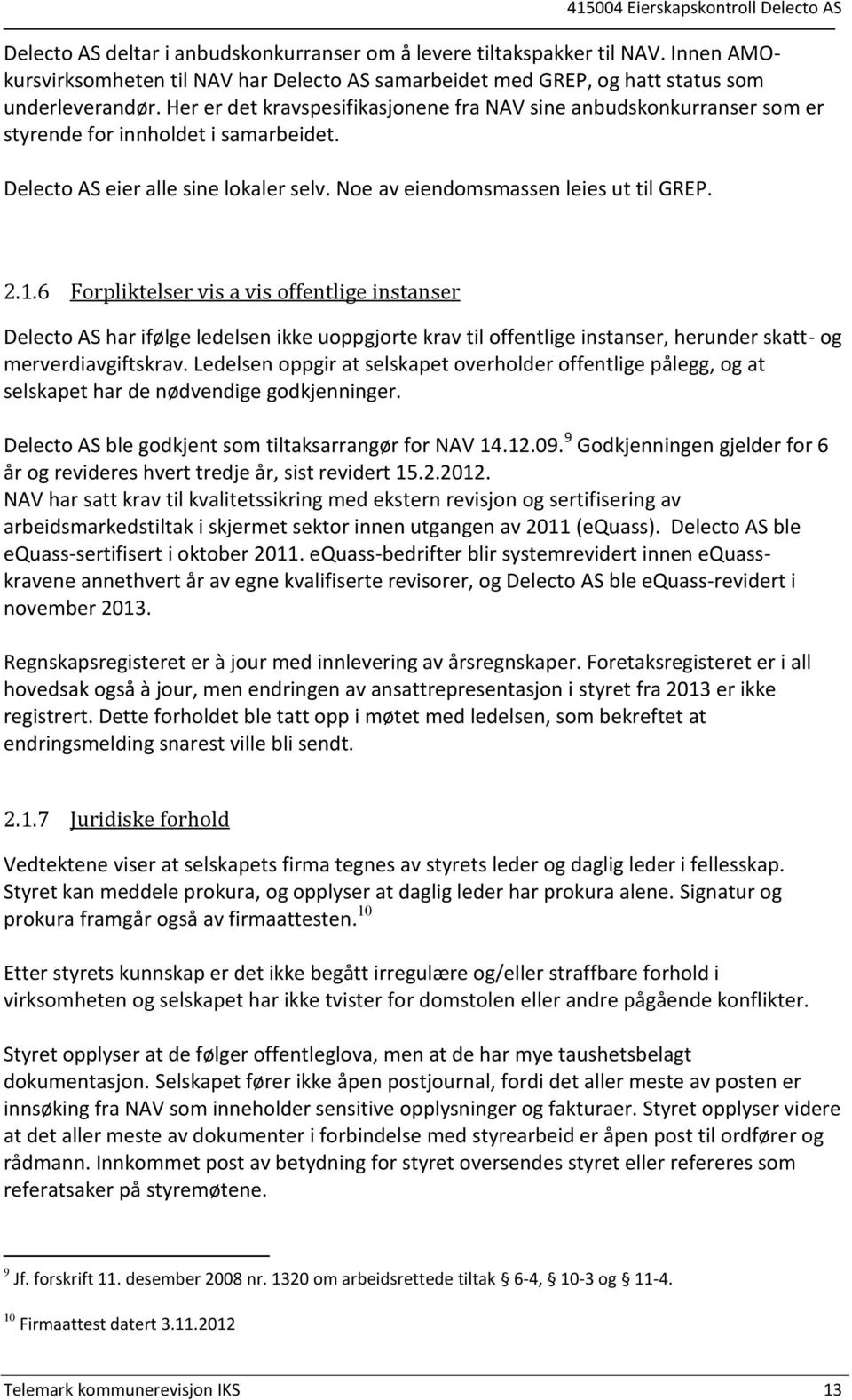 6 Forpliktelser vis a vis offentlige instanser Delecto AS har ifølge ledelsen ikke uoppgjorte krav til offentlige instanser, herunder skatt- og merverdiavgiftskrav.