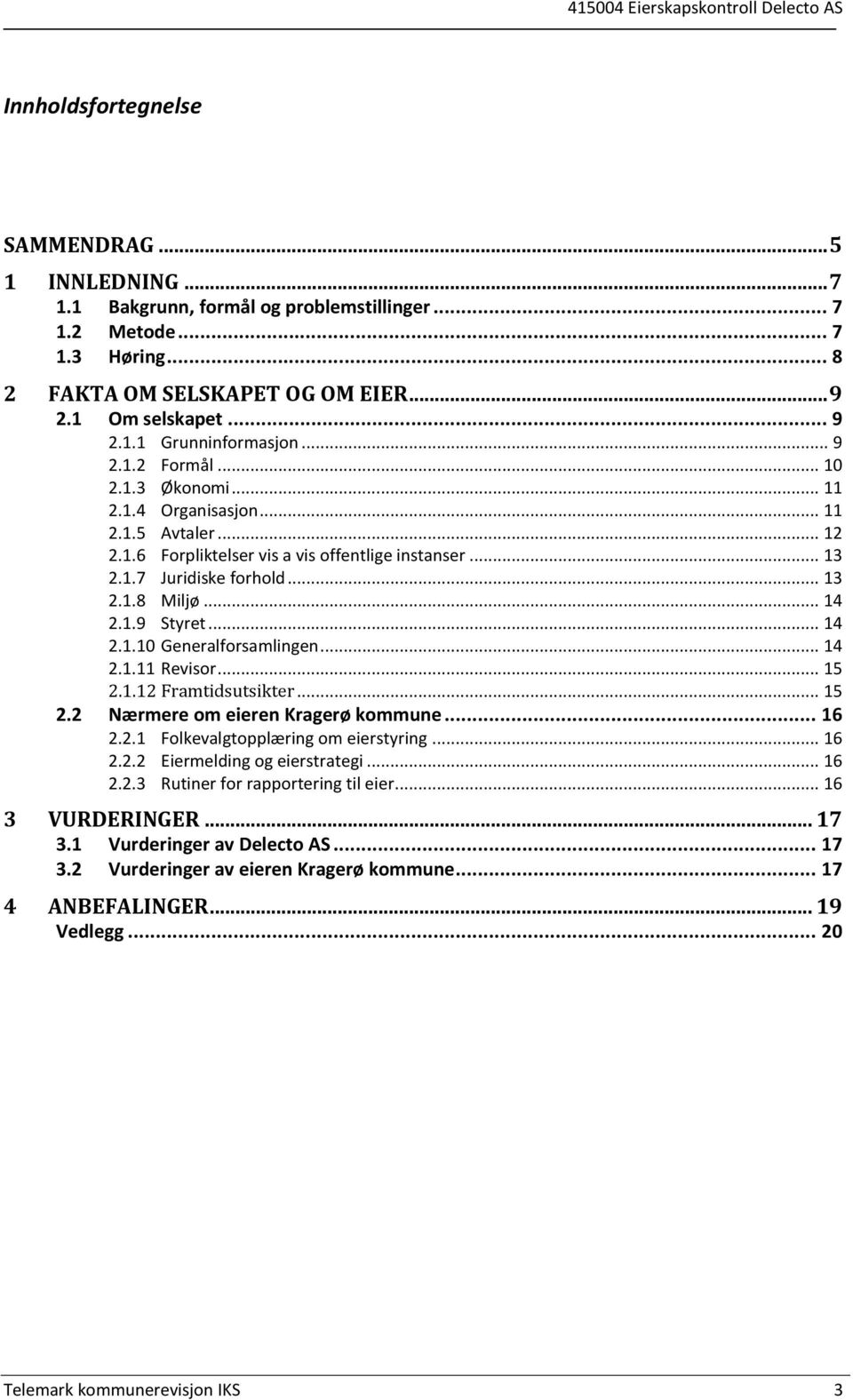 .. 14 2.1.10 Generalforsamlingen... 14 2.1.11 Revisor... 15 2.1.12 Framtidsutsikter... 15 2.2 Nærmere om eieren Kragerø kommune... 16 2.2.1 Folkevalgtopplæring om eierstyring... 16 2.2.2 Eiermelding og eierstrategi.