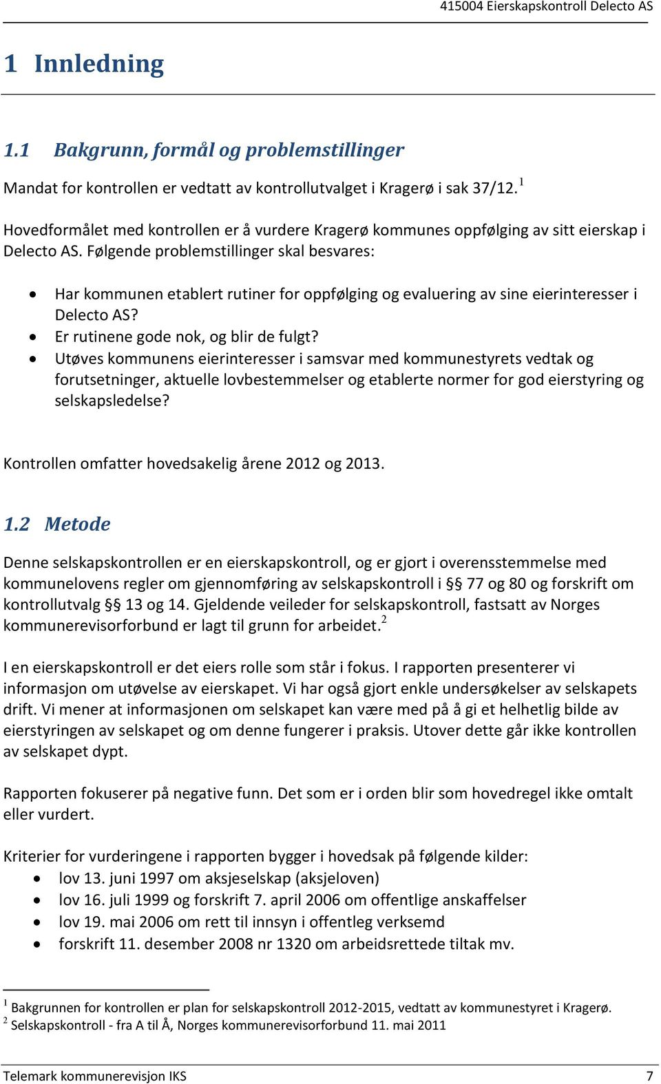 Følgende problemstillinger skal besvares: Har kommunen etablert rutiner for oppfølging og evaluering av sine eierinteresser i Delecto AS? Er rutinene gode nok, og blir de fulgt?