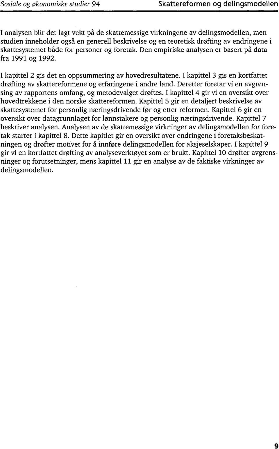 I kapittel 2 gis det en oppsummering av hovedresultatene. I kapittel 3 gis en kortfattet drøfting av skattereformene og erfaringene i andre land.