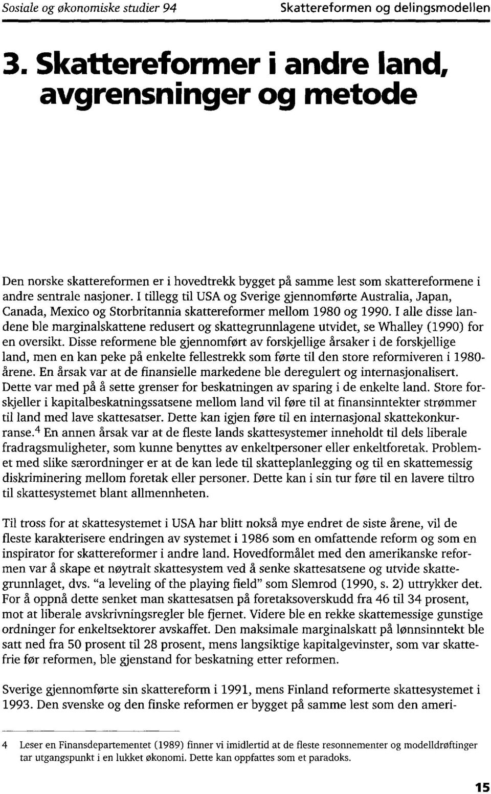 I tillegg til USA og Sverige gjennomførte Australia, Japan, Canada, Mexico og Storbritannia skattereformer mellom 1980 og 1990.