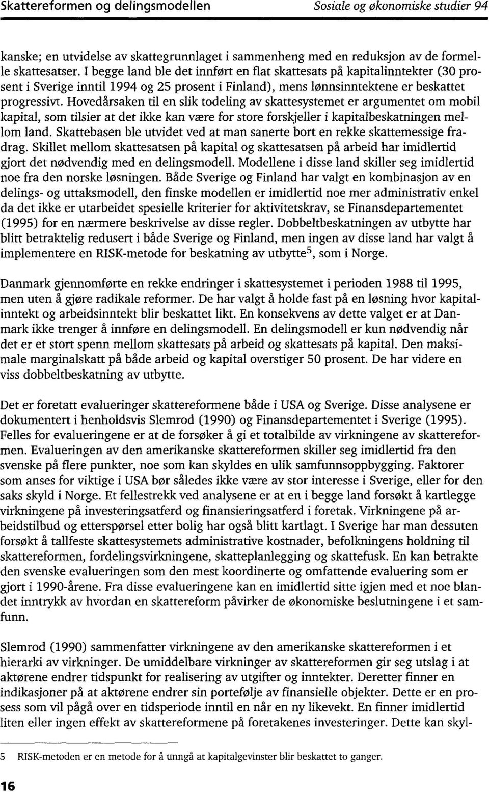 Hovedårsaken til en slik todeling av skattesystemet er argumentet om mobil kapital, som tilsier at det ikke kan være for store forskjeller i kapitalbeskatningen mellom land.