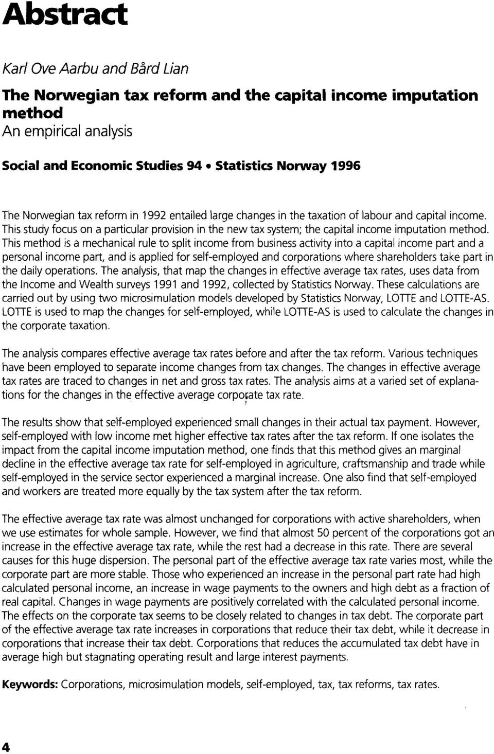 This method is a mechanical rule to split income from business activity into a capital income part and a personal income part, and is applied for self-employed and corporations where shareholders