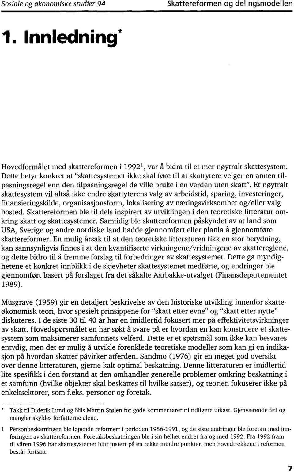 Et nøytralt skattesystem vil altså ikke endre skattyterens valg av arbeidstid, sparing, investeringer, finansieringskilde, organisasjonsform, lokalisering av næringsvirksomhet og/eller valg bosted.