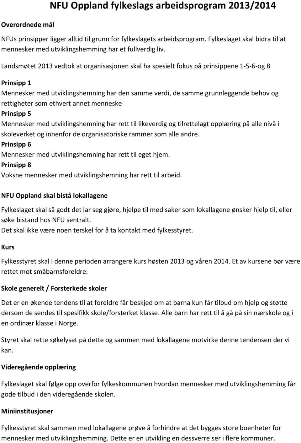 Landsmøtet 2013 vedtok at organisasjonen skal ha spesielt fokus på prinsippene 1-5-6-og 8 Prinsipp 1 Mennesker med utviklingshemning har den samme verdi, de samme grunnleggende behov og rettigheter