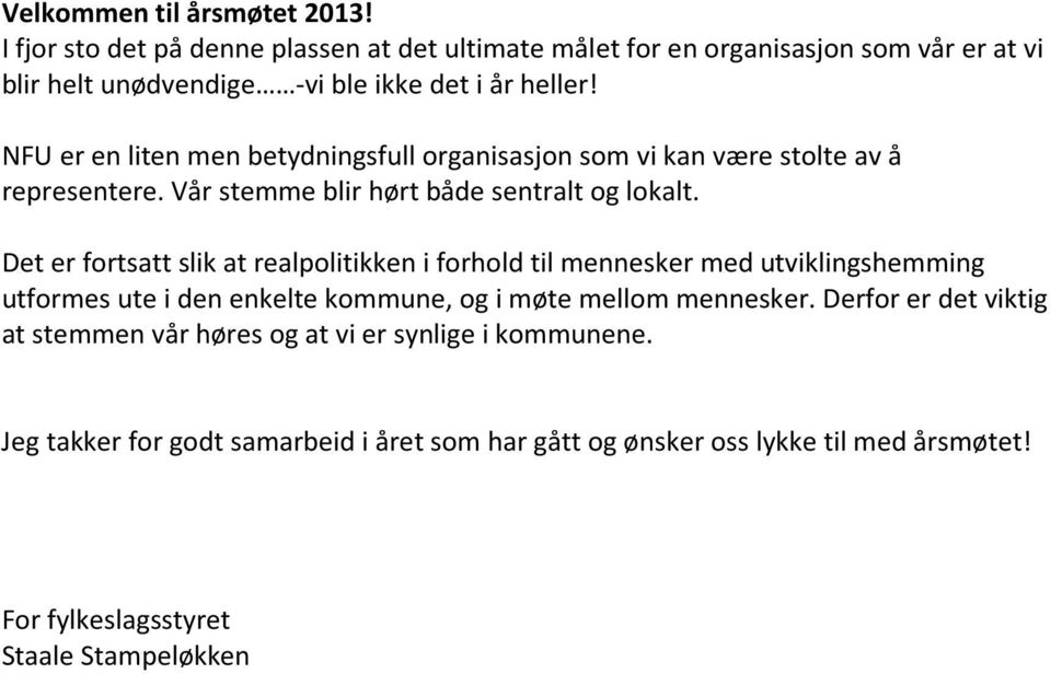 NFU er en liten men betydningsfull organisasjon som vi kan være stolte av å representere. Vår stemme blir hørt både sentralt og lokalt.