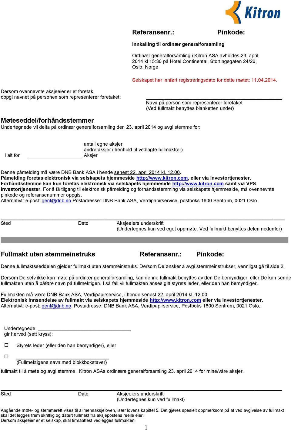 kl 15:30 på Hotel Continental, Stortingsgaten 24/26, Oslo, Norge Selskapet har innført registreringsdato for dette møtet: 11.04.2014.