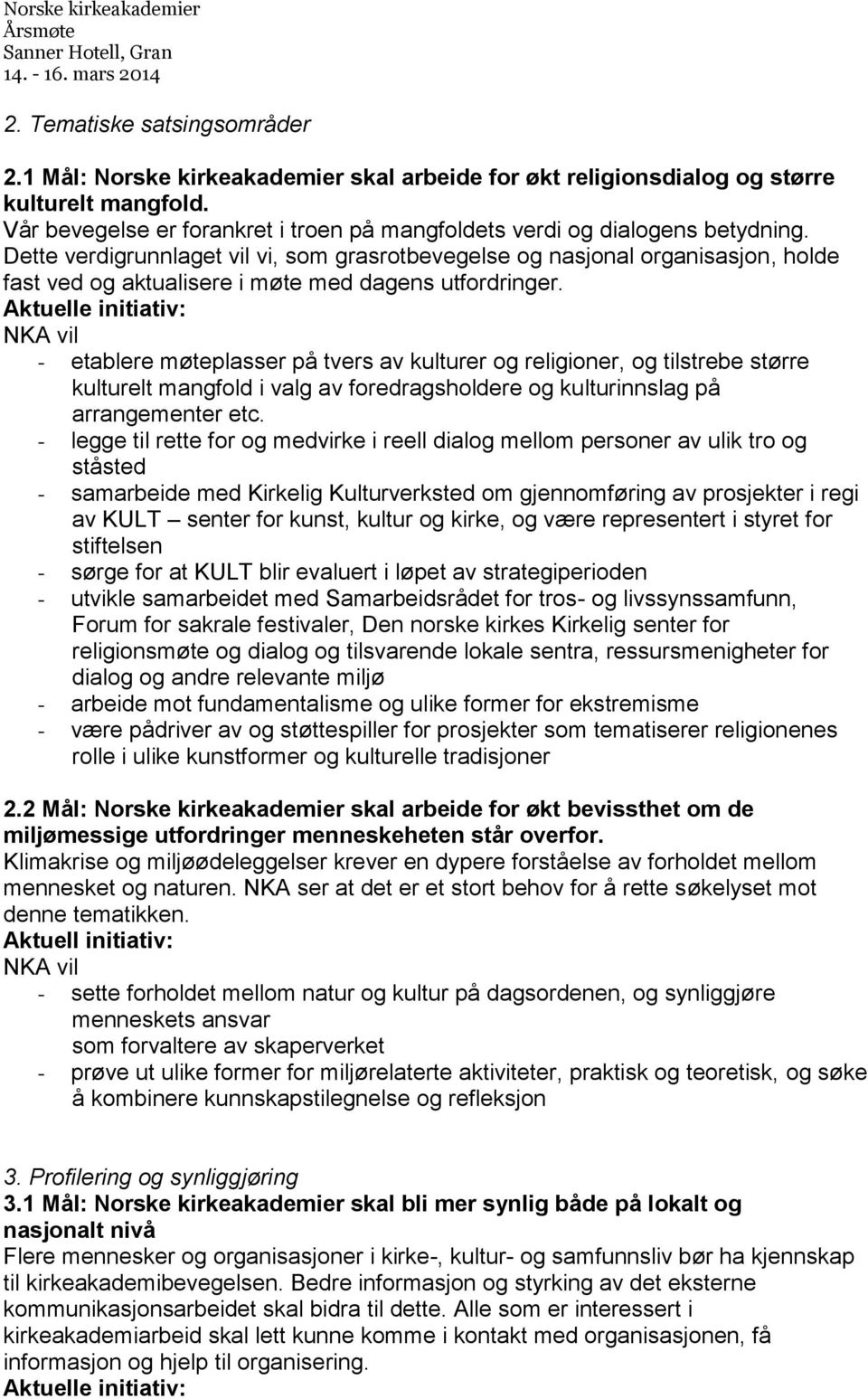 Dette verdigrunnlaget vil vi, som grasrotbevegelse og nasjonal organisasjon, holde fast ved og aktualisere i møte med dagens utfordringer.