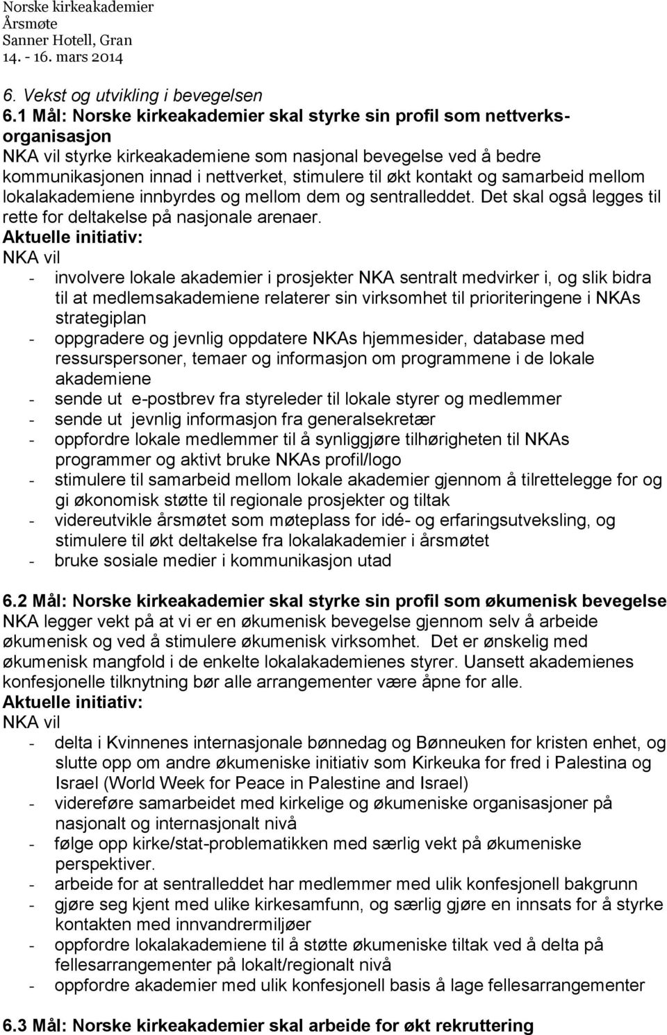 og samarbeid mellom lokalakademiene innbyrdes og mellom dem og sentralleddet. Det skal også legges til rette for deltakelse på nasjonale arenaer.