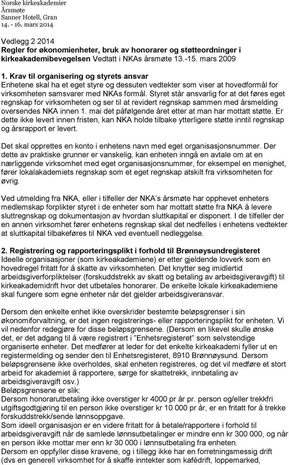 Styret står ansvarlig for at det føres eget regnskap for virksomheten og ser til at revidert regnskap sammen med årsmelding oversendes NKA innen 1.