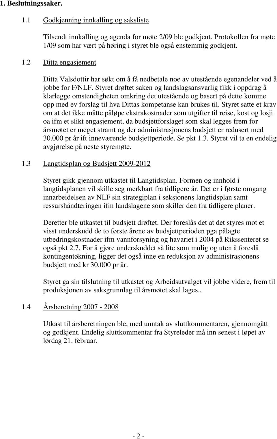 Styret drøftet saken og landslagsansvarlig fikk i oppdrag å klarlegge omstendigheten omkring det utestående og basert på dette komme opp med ev forslag til hva Dittas kompetanse kan brukes til.