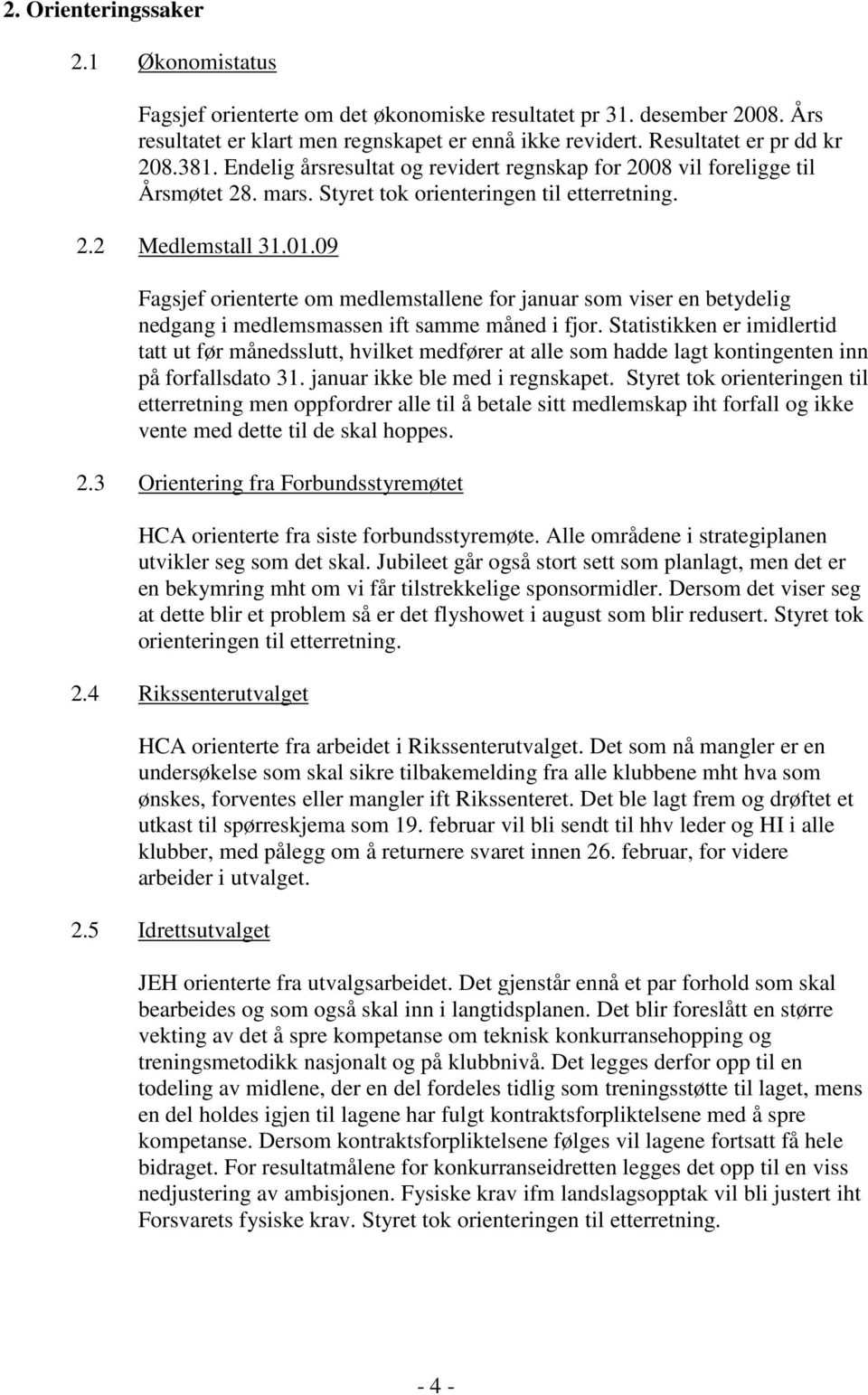 09 Fagsjef orienterte om medlemstallene for januar som viser en betydelig nedgang i medlemsmassen ift samme måned i fjor.