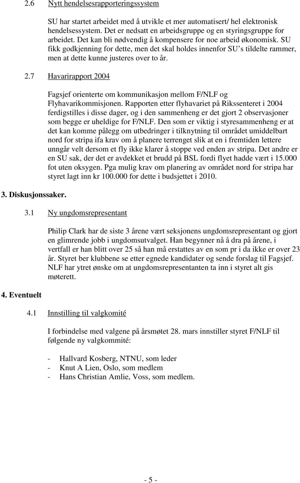 7 Havarirapport 2004 3. Diskusjonssaker. 4. Eventuelt Fagsjef orienterte om kommunikasjon mellom F/NLF og Flyhavarikommisjonen.