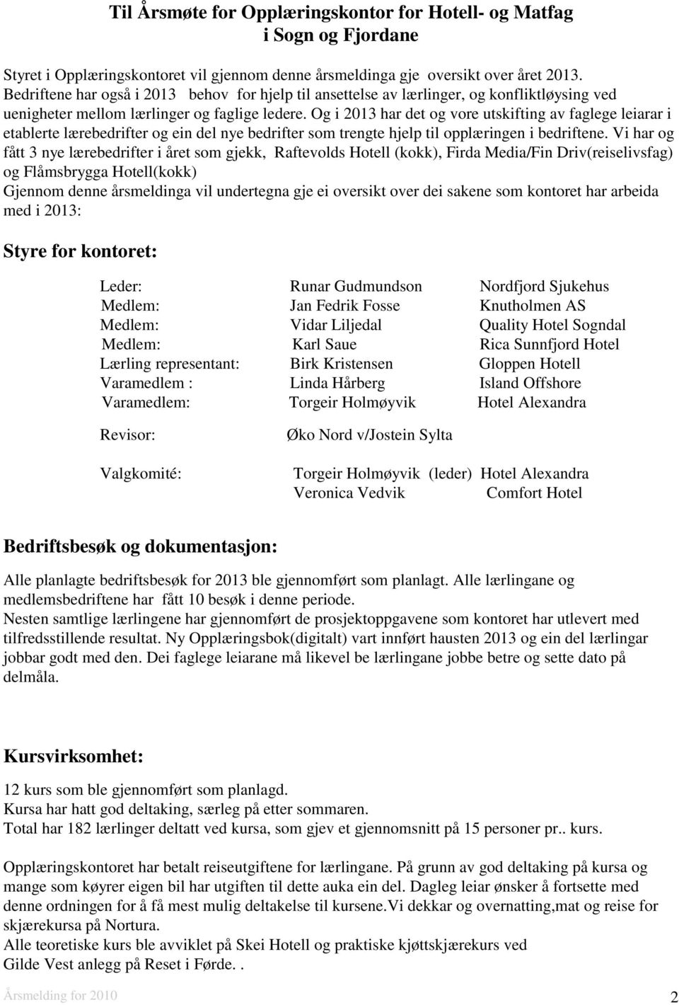 Og i 2013 har det og vore utskifting av faglege leiarar i etablerte lærebedrifter og ein del nye bedrifter som trengte hjelp til opplæringen i bedriftene.