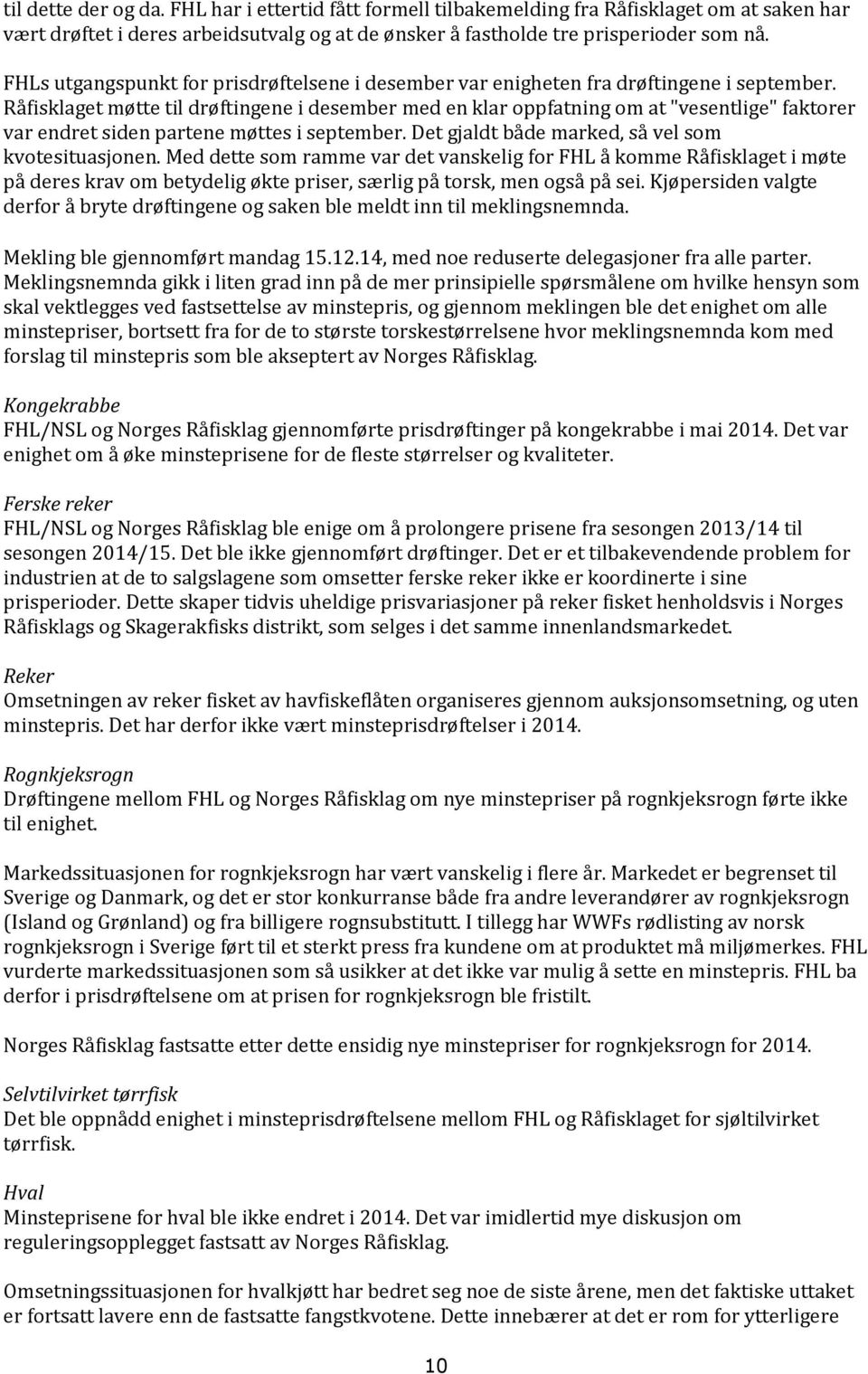 Råfisklaget møtte til drøftingene i desember med en klar oppfatning om at "vesentlige" faktorer var endret siden partene møttes i september. Det gjaldt både marked, så vel som kvotesituasjonen.