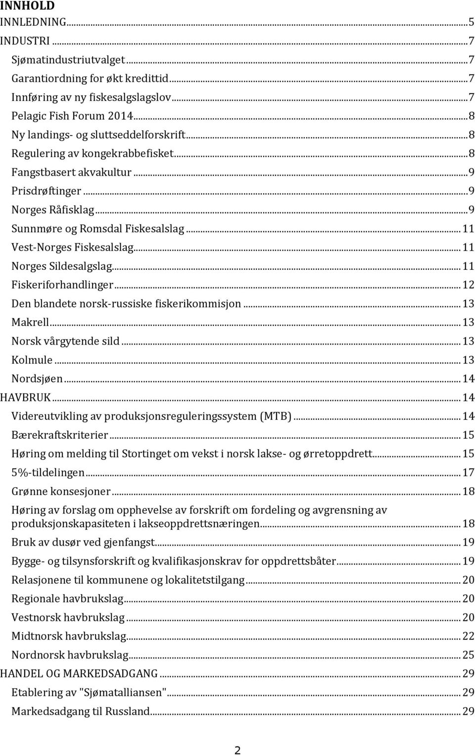 .. 11 Vest-Norges Fiskesalslag... 11 Norges Sildesalgslag... 11 Fiskeriforhandlinger... 12 Den blandete norsk-russiske fiskerikommisjon... 13 Makrell... 13 Norsk vårgytende sild... 13 Kolmule.