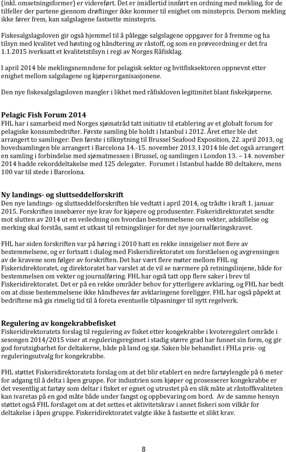 Fiskesalgslagsloven gir også hjemmel til å pålegge salgslagene oppgaver for å fremme og ha tilsyn med kvalitet ved høsting og håndtering av råstoff, og som en prøveordning er det fra 1.