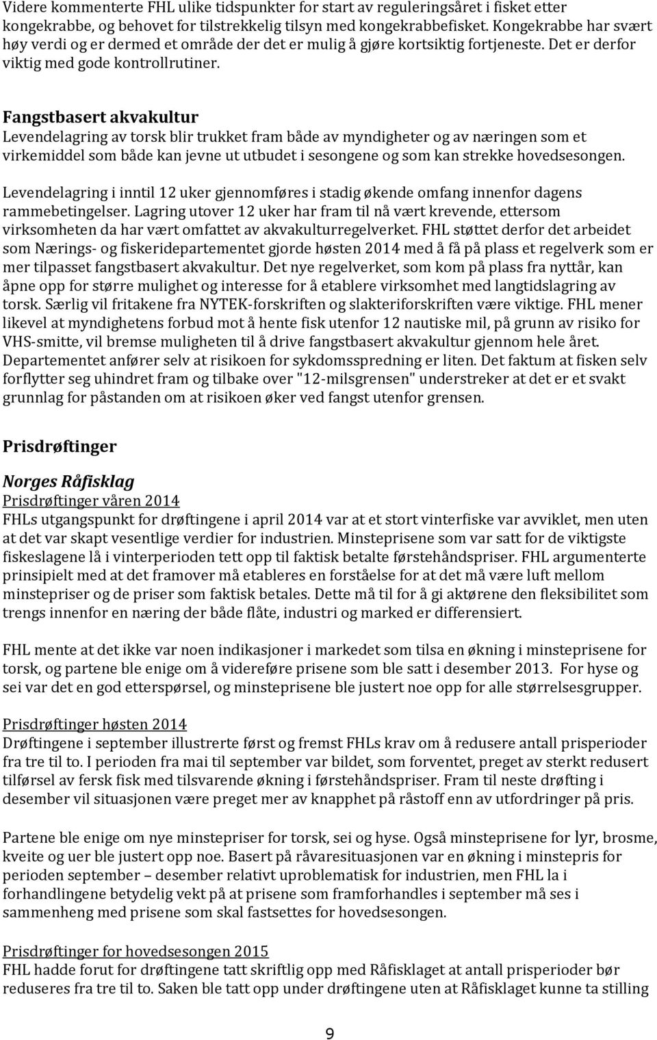 Fangstbasert akvakultur Levendelagring av torsk blir trukket fram både av myndigheter og av næringen som et virkemiddel som både kan jevne ut utbudet i sesongene og som kan strekke hovedsesongen.