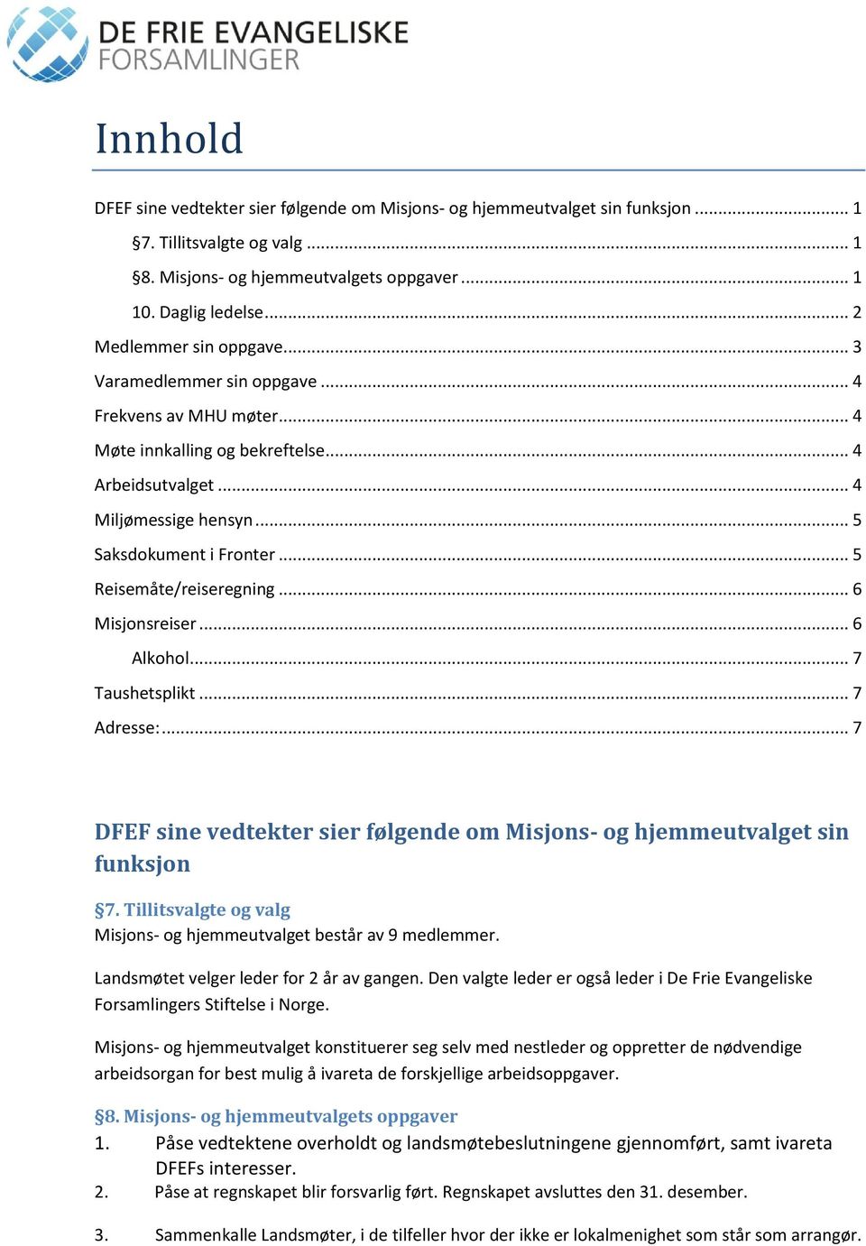 .. 5 Reisemåte/reiseregning... 6 Misjonsreiser... 6 Alkohol... 7 Taushetsplikt... 7 Adresse:... 7 DFEF sine vedtekter sier følgende om Misjons- og hjemmeutvalget sin funksjon 7.