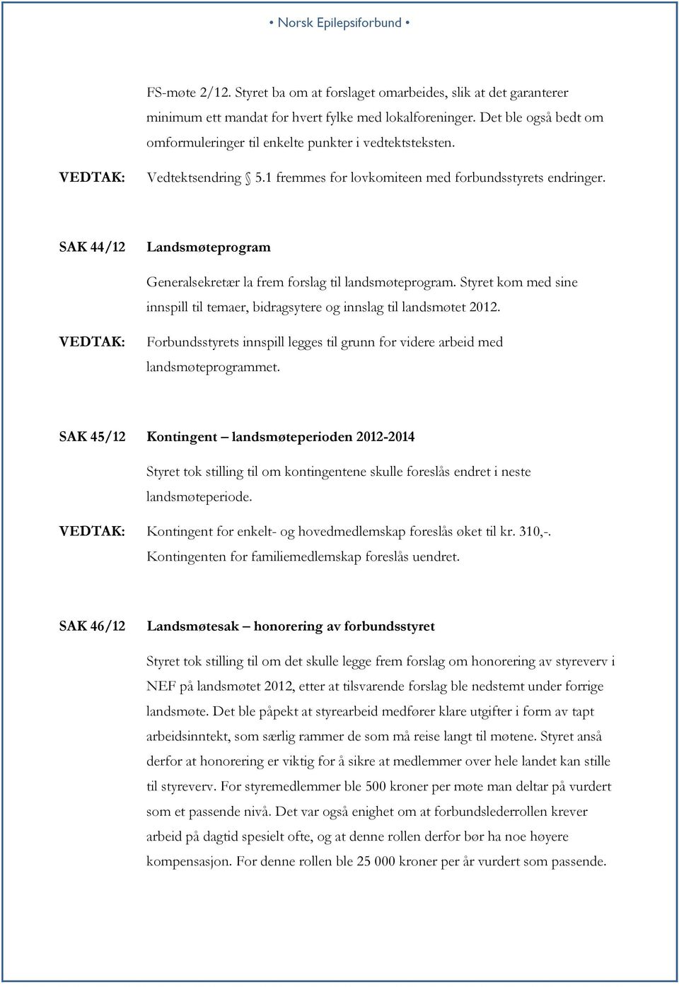 SAK 44/12 Landsmøteprogram Generalsekretær la frem forslag til landsmøteprogram. Styret kom med sine innspill til temaer, bidragsytere og innslag til landsmøtet 2012.