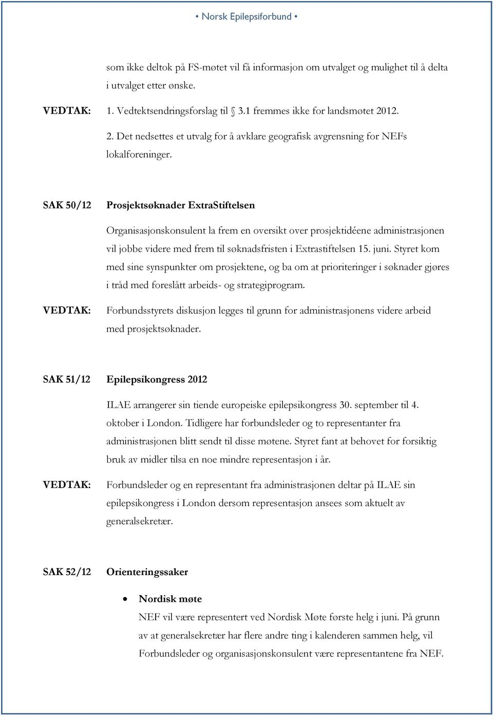 SAK 50/12 Prosjektsøknader ExtraStiftelsen Organisasjonskonsulent la frem en oversikt over prosjektidéene administrasjonen vil jobbe videre med frem til søknadsfristen i Extrastiftelsen 15. juni.