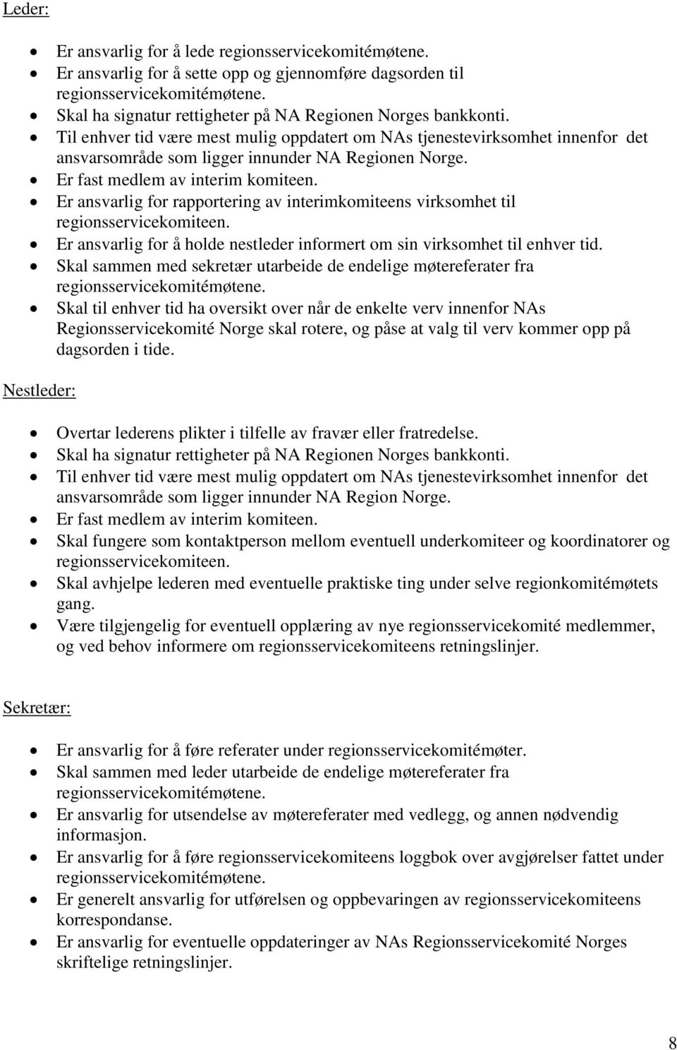 Er fast medlem av interim komiteen. Er ansvarlig for rapportering av interimkomiteens virksomhet til regionsservicekomiteen.