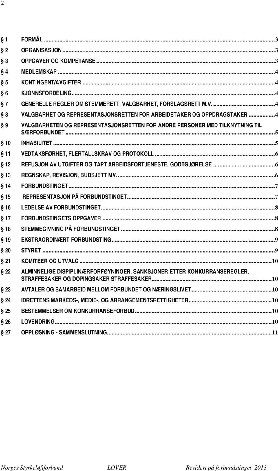 .. 6 12 REFUSJON AV UTGIFTER OG TAPT ARBEIDSFORTJENESTE. GODTGJØRELSE... 6 13 REGNSKAP, REVISJON, BUDSJETT MV.... 6 14 FORBUNDSTINGET... 7 15 REPRESENTASJON PÅ FORBUNDSTINGET.