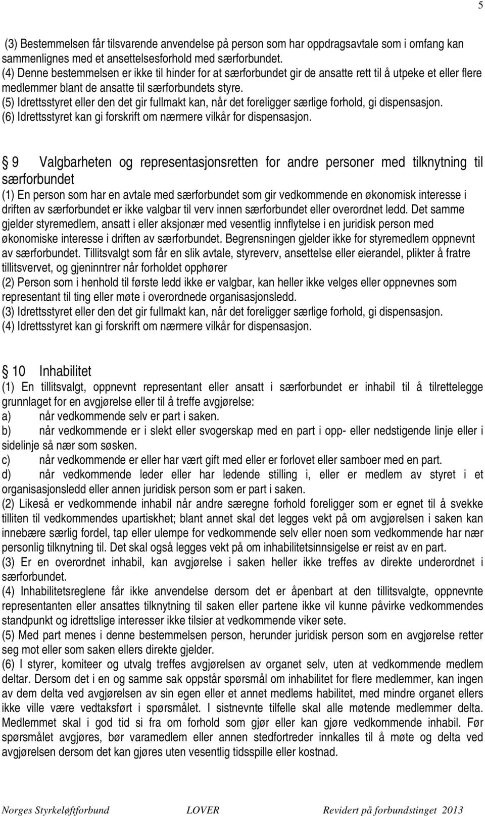 (5) Idrettsstyret eller den det gir fullmakt kan, når det foreligger særlige forhold, gi dispensasjon. (6) Idrettsstyret kan gi forskrift om nærmere vilkår for dispensasjon.