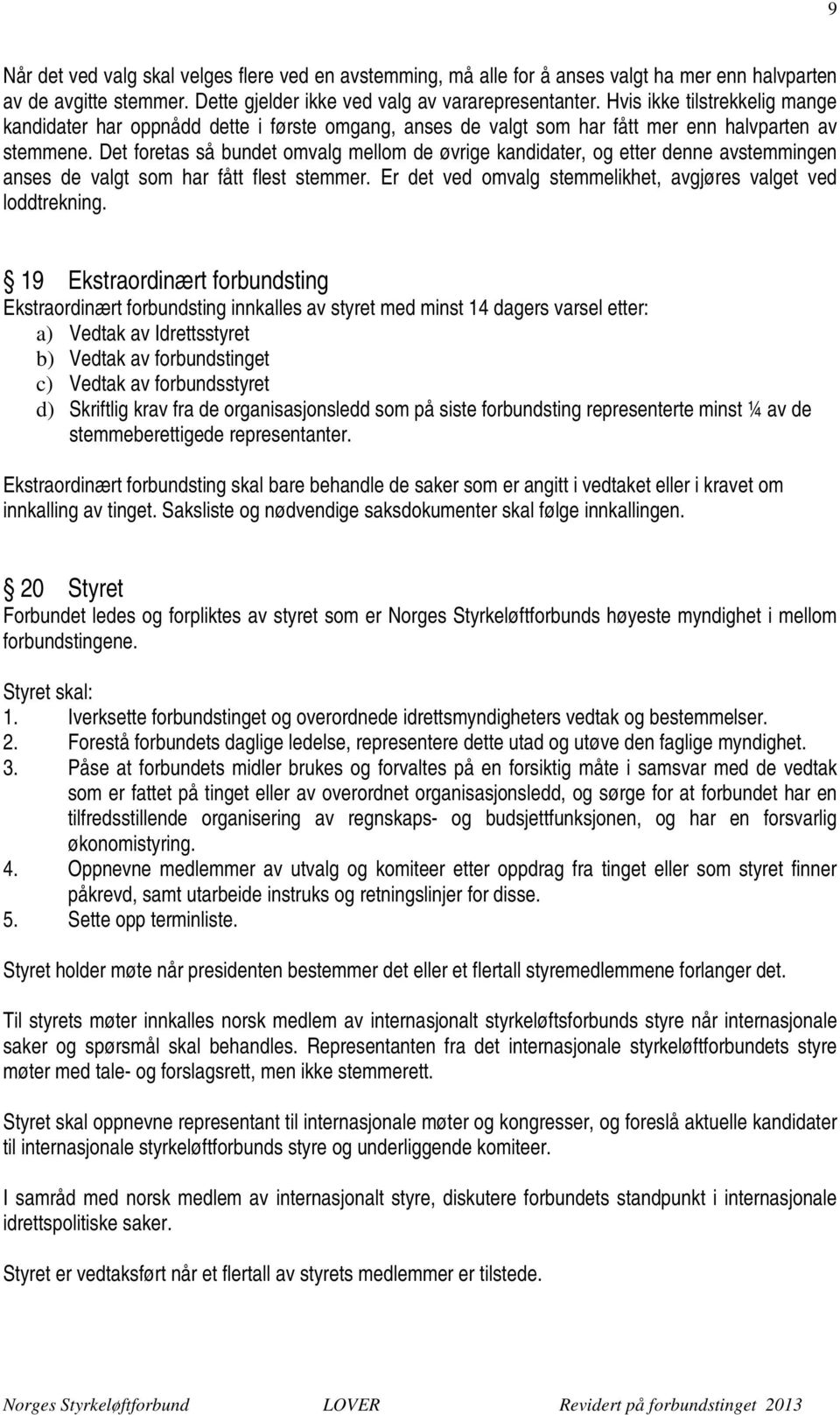 Det foretas så bundet omvalg mellom de øvrige kandidater, og etter denne avstemmingen anses de valgt som har fått flest stemmer. Er det ved omvalg stemmelikhet, avgjøres valget ved loddtrekning.