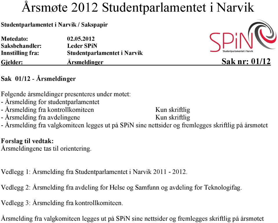 for studentparlamentet - Årsmelding fra kontrollkomiteen Kun skriftlig - Årsmelding fra avdelingene Kun skriftlig - Årsmelding fra valgkomiteen legges ut på SPiN sine nettsider og fremlegges