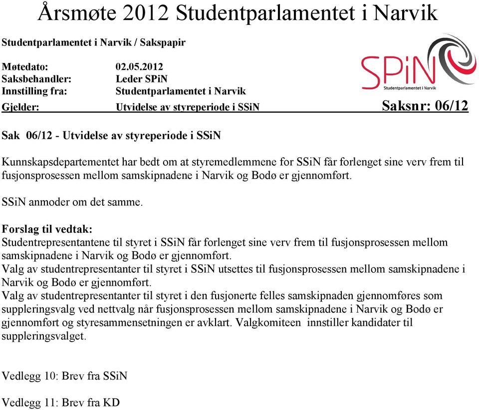 har bedt om at styremedlemmene for SSiN får forlenget sine verv frem til fusjonsprosessen mellom samskipnadene i Narvik og Bodø er gjennomført. SSiN anmoder om det samme.
