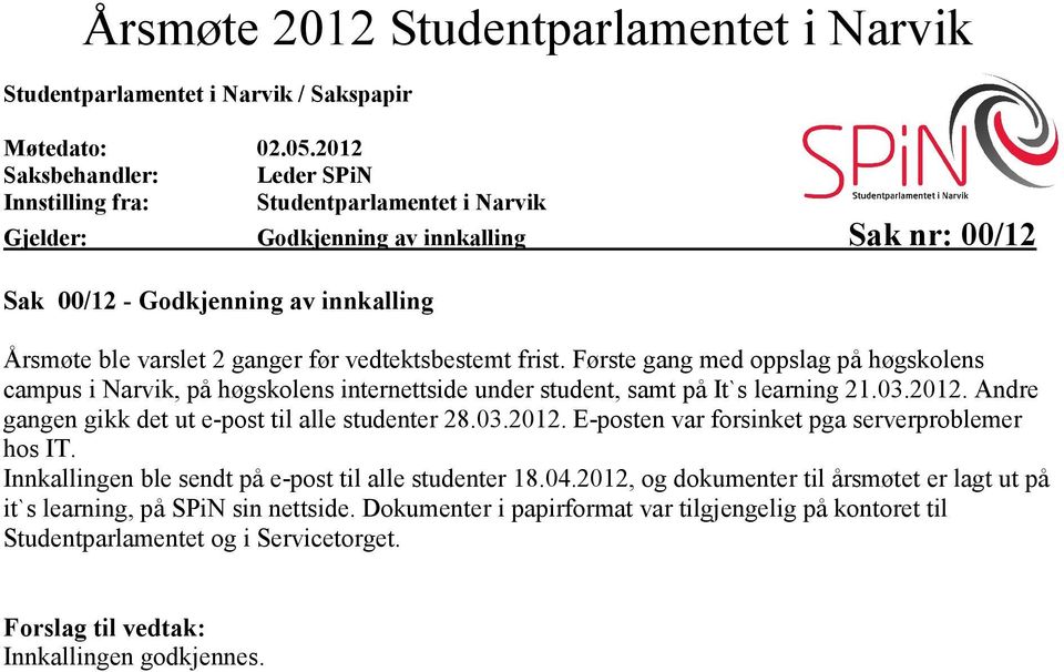 vedtektsbestemt frist. Første gang med oppslag på høgskolens campus i Narvik, på høgskolens internettside under student, samt på It`s learning 21.03.2012.